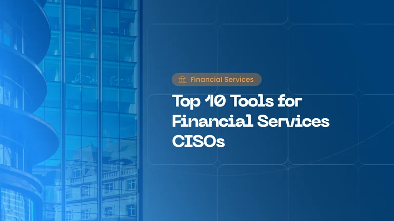 Financial Services Cybersecurity: 10 Tools Every CISO Should Know