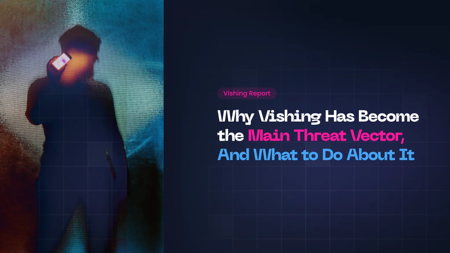 Why Vishing Has Become the Main Cyber Threat, And What to Do About It