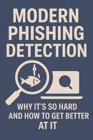Modern Phishing Detection: Why It’s So Hard and How to Get Better at It