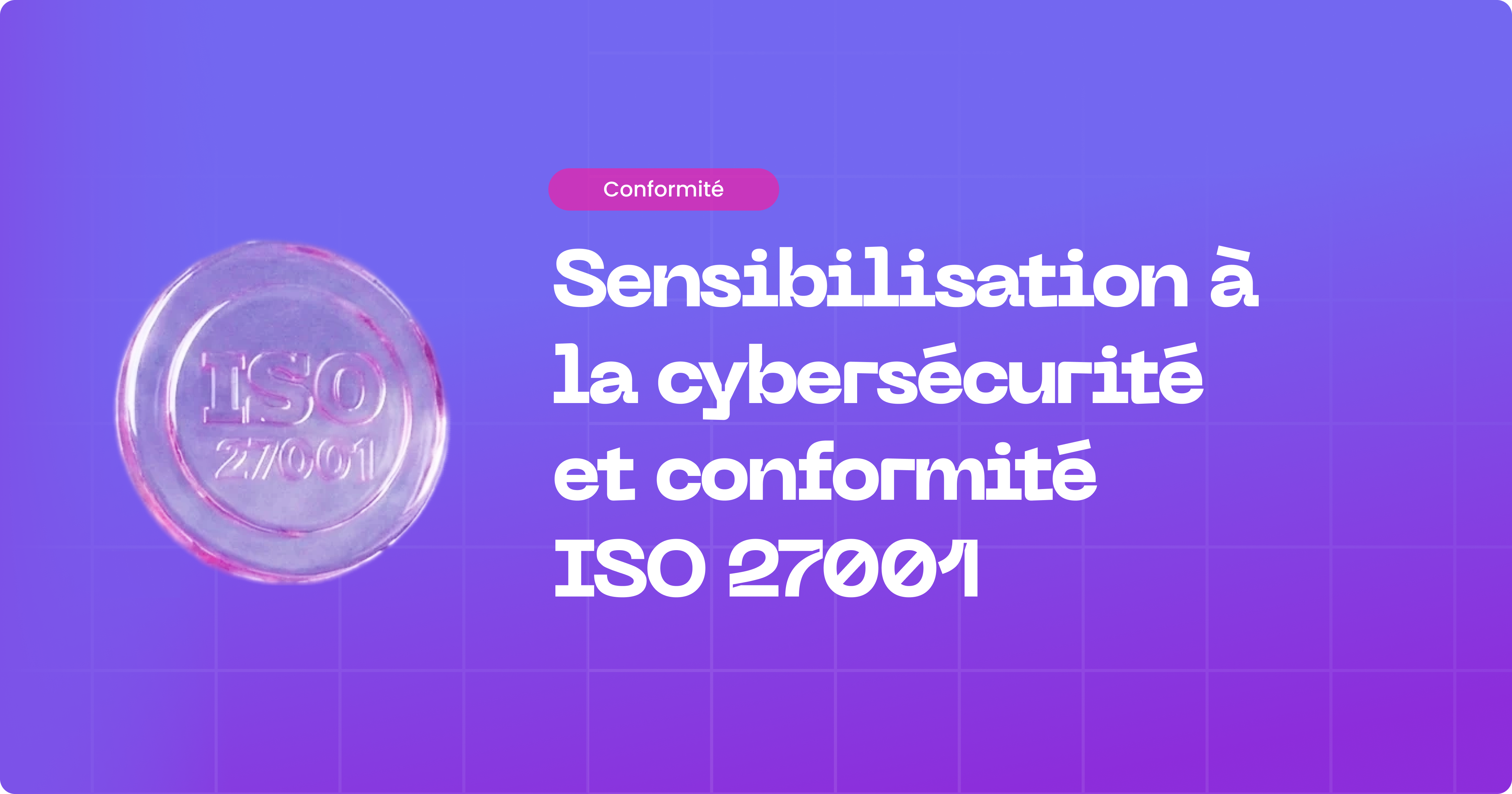 Sensibilisation à la cybersécurité et ISO 27001 : Un guide pratique de conformité