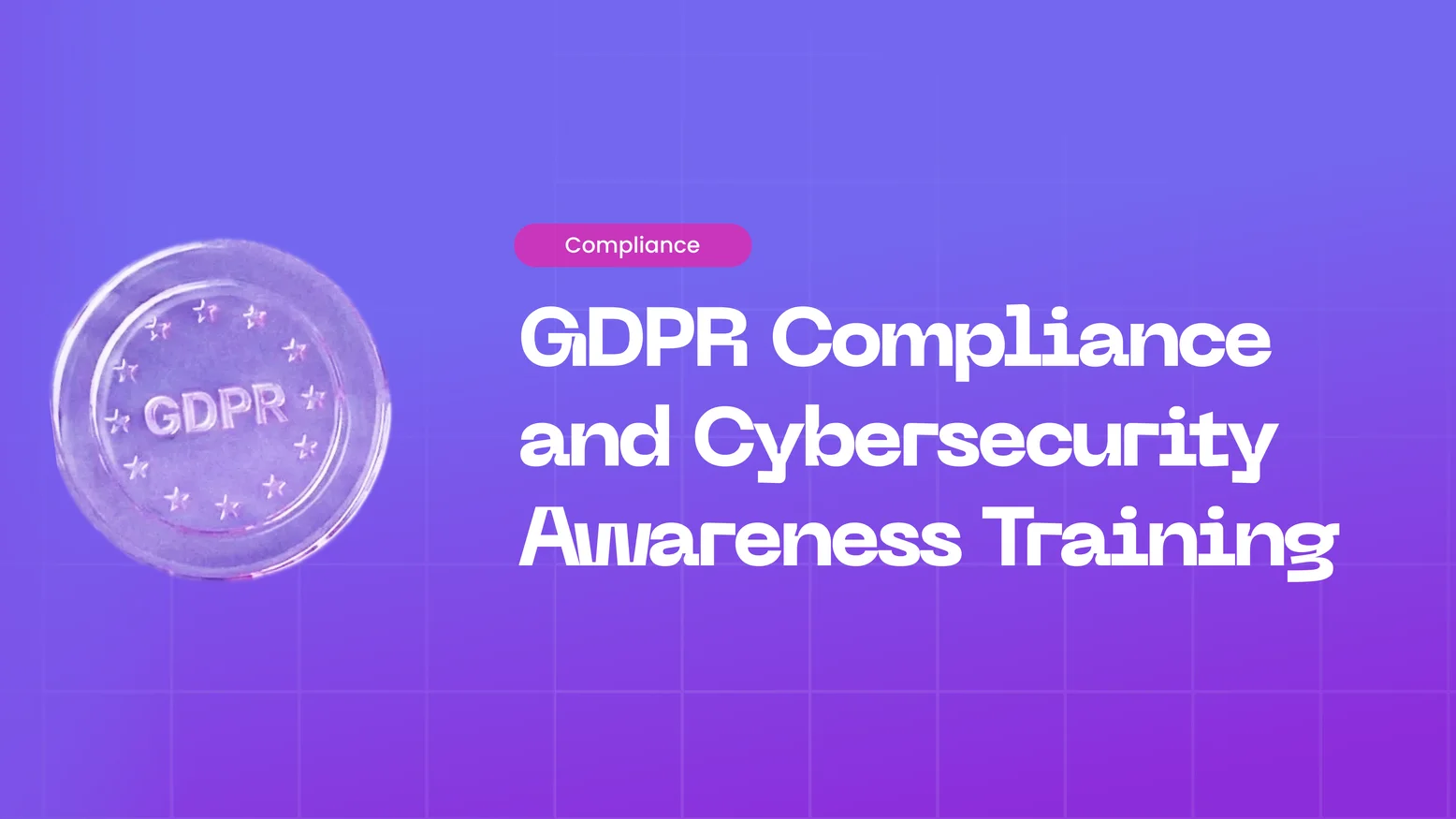 How Cybersecurity Awareness Training Supports GDPR Compliance