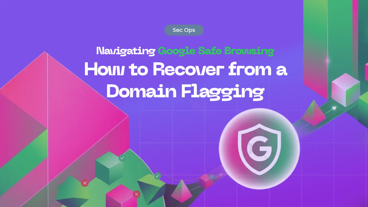 Google Safe Browsing: How to Recover from a Domain Flagging