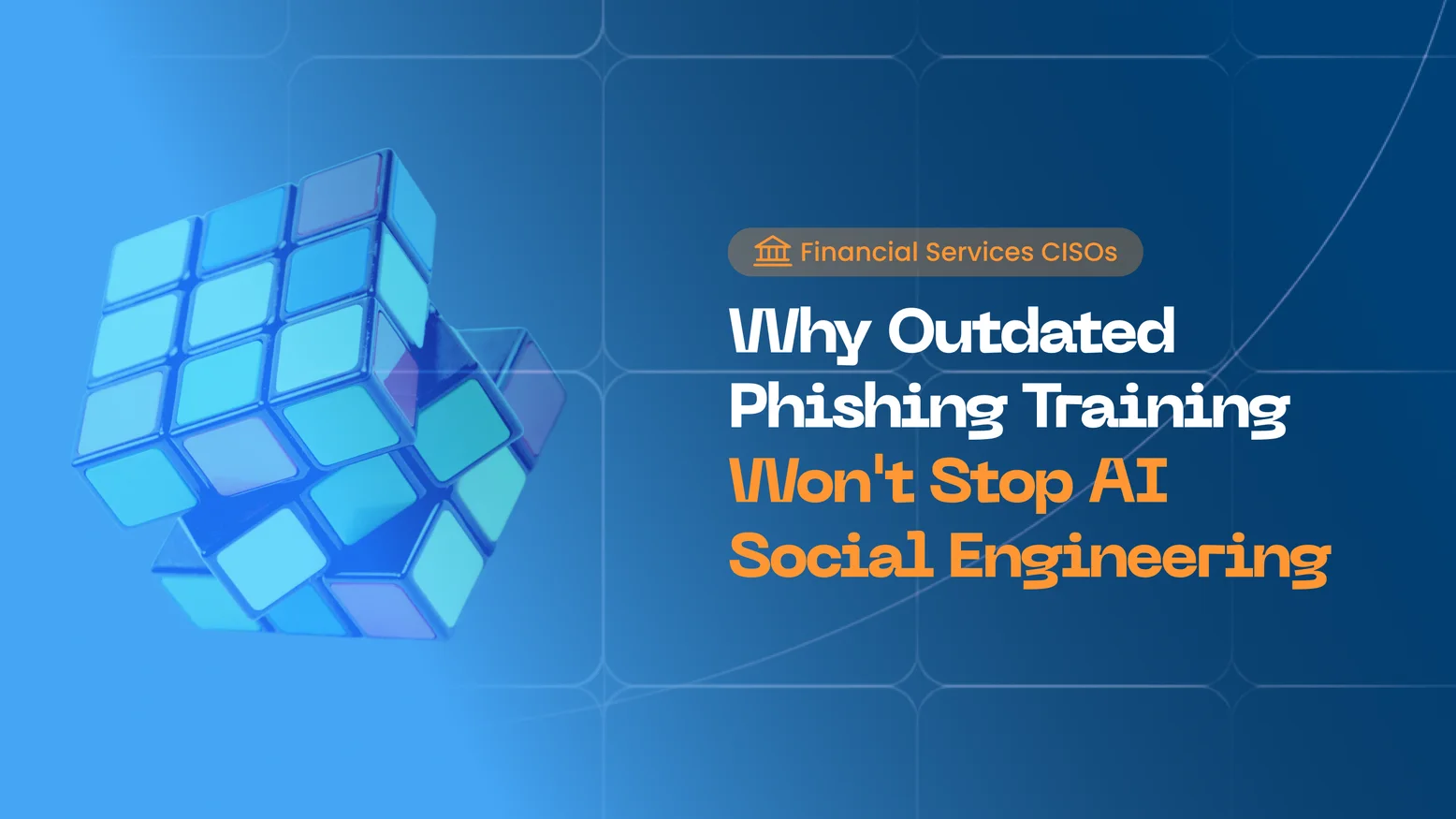 Why Basic Phishing Training Won't Stop AI Social Engineering