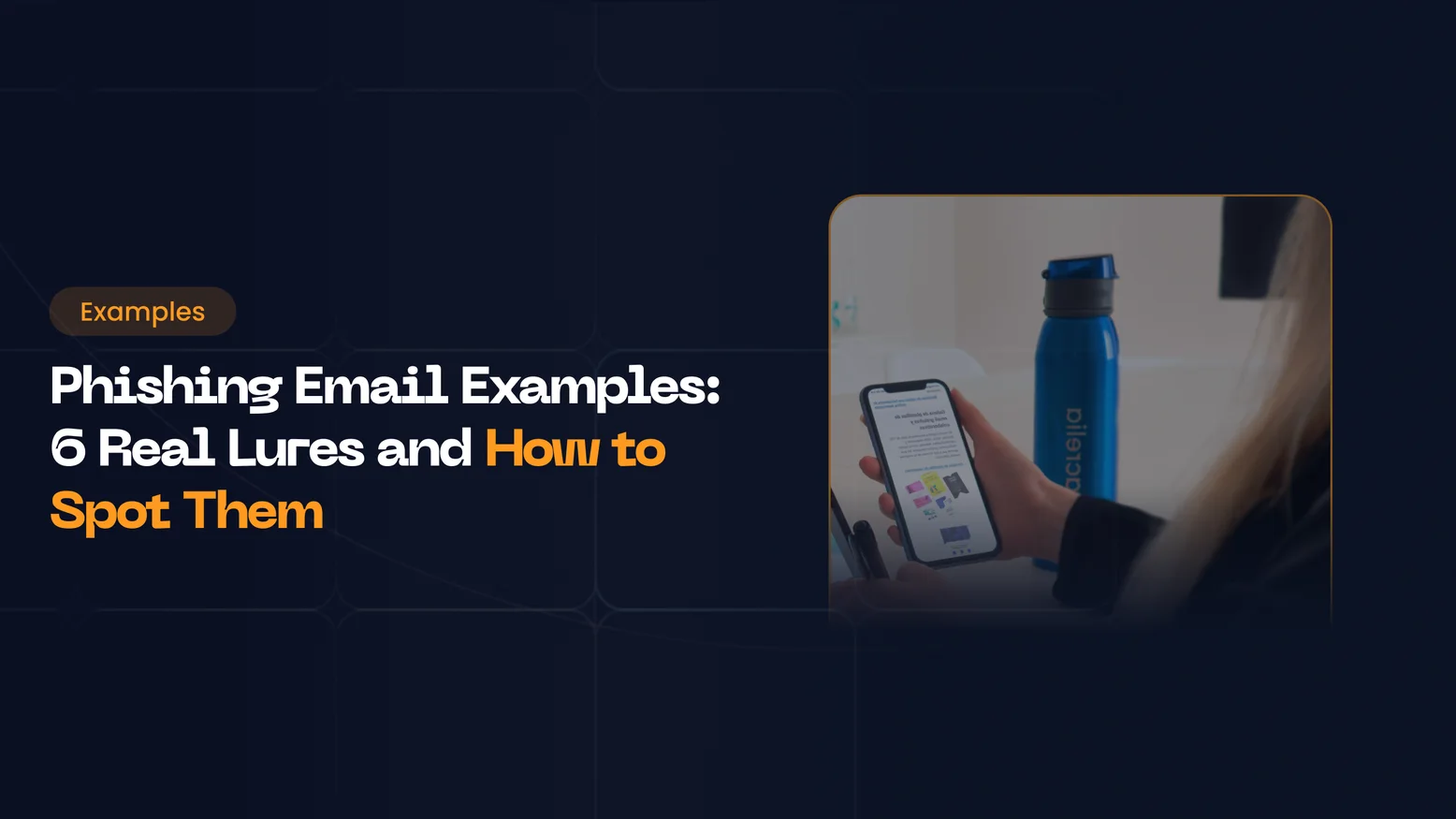 Phishing Email Examples: 6 Real Lures and How to Spot Them