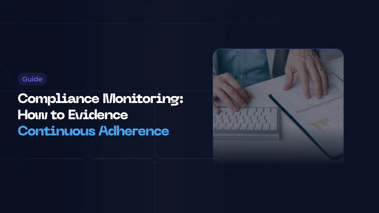 Compliance Monitoring: How to Evidence Continuous Adherence