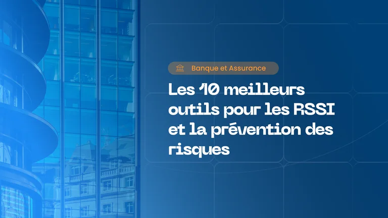  Cybersécurité des banques et des services financiers : 10 outils que tout RSSI devrait connaître