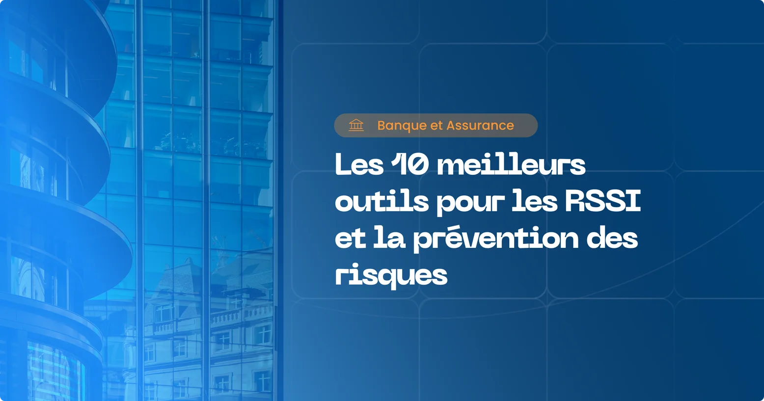 Cybersécurité des banques et services financiers : 10 outils pour les RSSI
