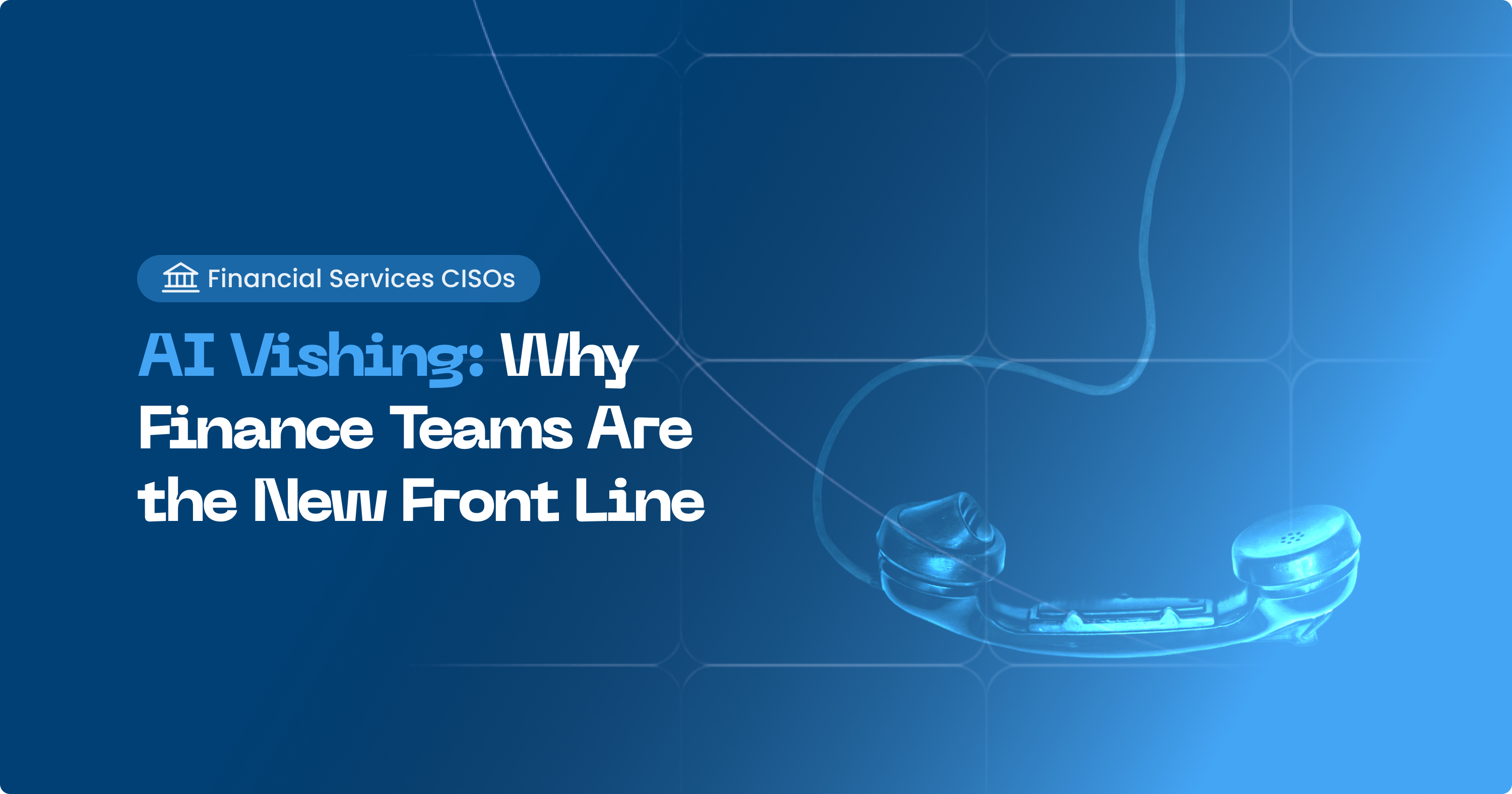 AI Vishing: Why Finance Teams Are the New Front Line