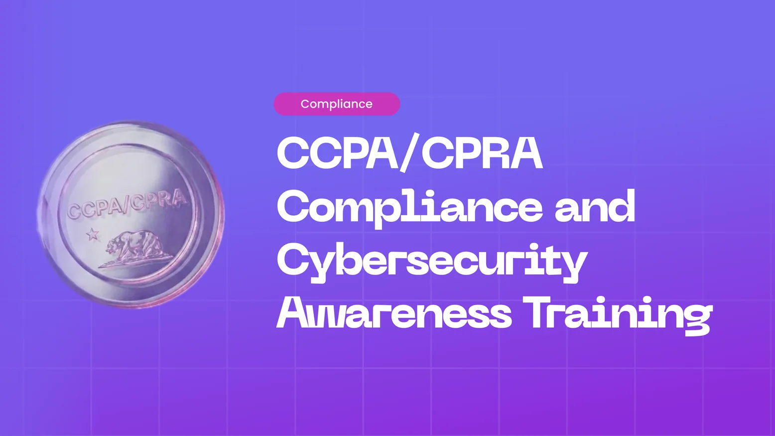 Cybersecurity Awareness Training for CCPA / CPRA Compliance: Empowering Employees to Protect Consumer Privacy