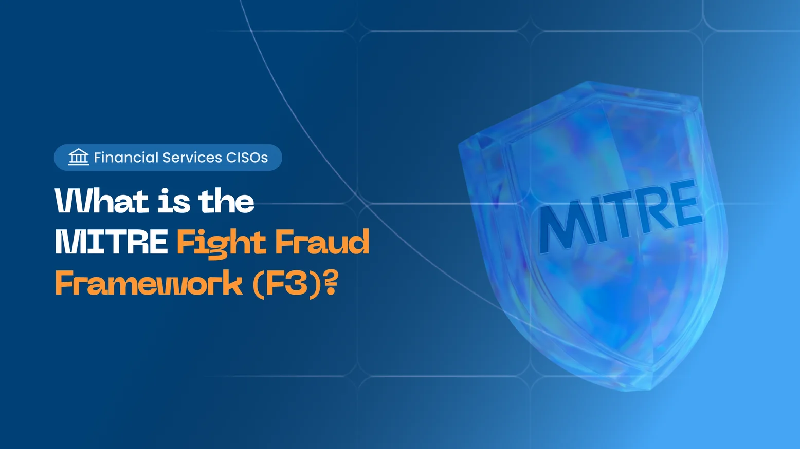 MITRE Fight Fraud Framework (F3): What It Is and Why It Matters