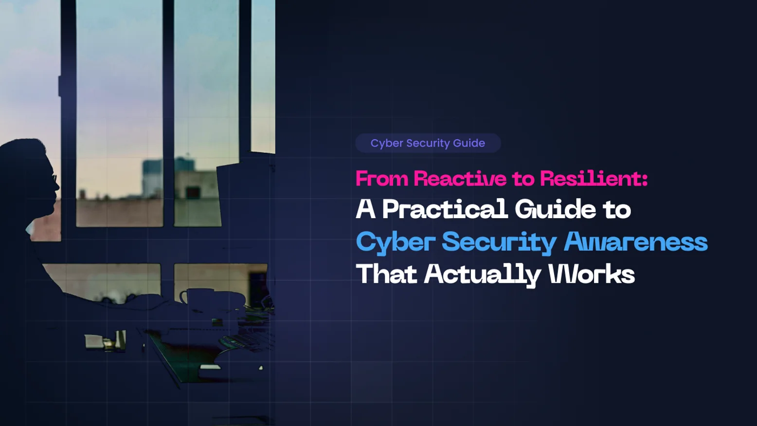 From Reactive to Resilient: A Practical Guide to Cyber Security Awareness That Actually Works