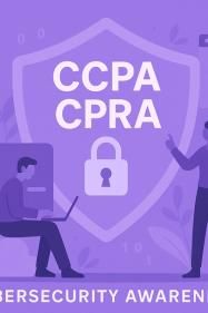 Cybersecurity Awareness Training for CCPA / CPRA Compliance: Empowering Employees to Protect Consumer Privacy