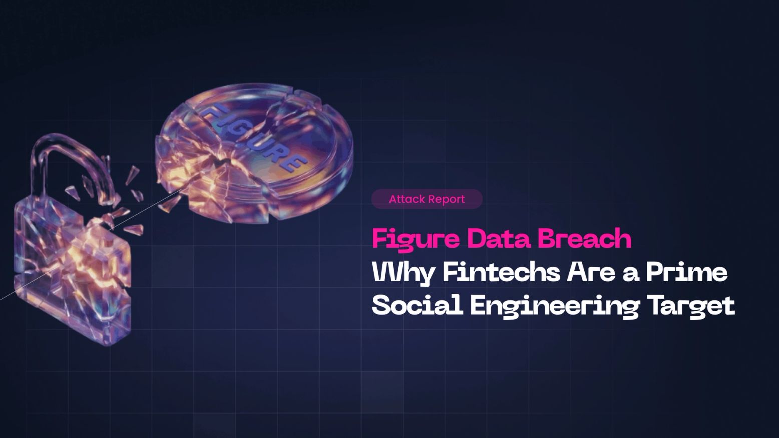 Figure Data Breach: Social Engineering Actors Are Preying on Fintechs, but It’s Not a Fatality